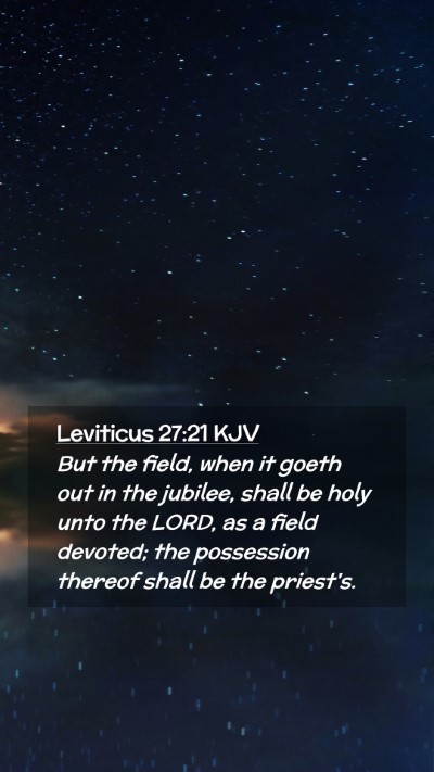 Picture 02 - Leviticus 27:21 KJV Mobile Phone Wallpaper - But the field, when it goeth out in the jubilee, - Mobile Bible Verse Wallpaper