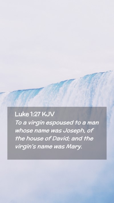 Picture 02 - Luke 1:27 KJV Mobile Phone Wallpaper - To a virgin espoused to a man whose name was - Mobile Bible Verse Wallpaper