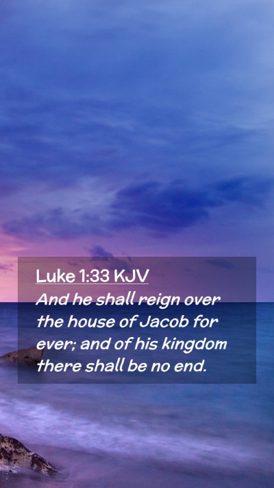 Picture 02 - Luke 1:33 KJV Mobile Phone Wallpaper - And he shall reign over the house of Jacob for - Mobile Bible Verse Wallpaper