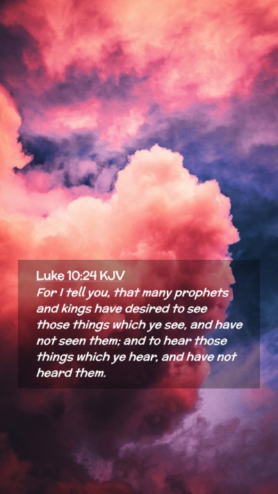 Picture 02 - Luke 10:24 KJV Mobile Phone Wallpaper - For I tell you, that many prophets and kings have - Mobile Bible Verse Wallpaper