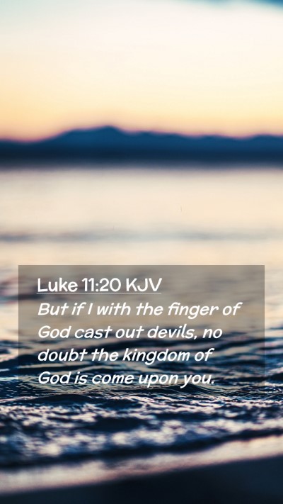 Picture 02 - Luke 11:20 KJV Mobile Phone Wallpaper - But if I with the finger of God cast out devils, - Mobile Bible Verse Wallpaper