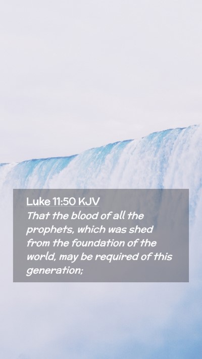 Picture 02 - Luke 11:50 KJV Mobile Phone Wallpaper - That the blood of all the prophets, which was - Mobile Bible Verse Wallpaper