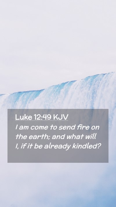 Picture 02 - Luke 12:49 KJV Mobile Phone Wallpaper - I am come to send fire on the earth; and what - Mobile Bible Verse Wallpaper