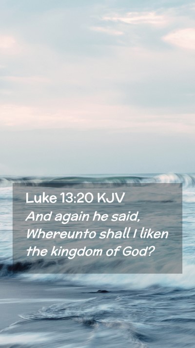 Picture 02 - Luke 13:20 KJV Mobile Phone Wallpaper - And again he said, Whereunto shall I liken the - Mobile Bible Verse Wallpaper