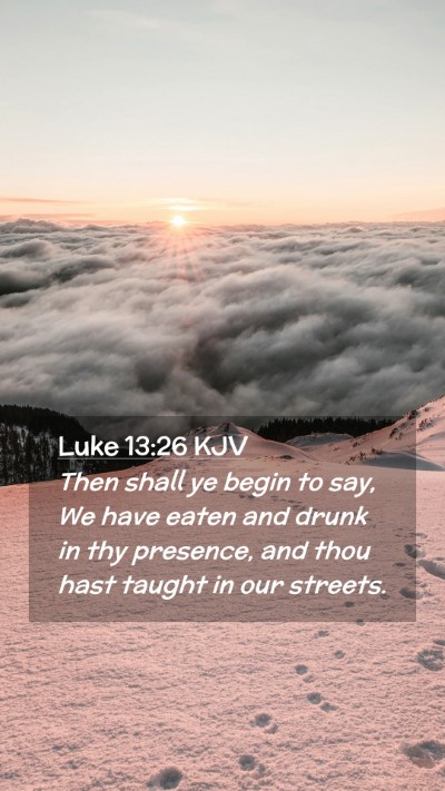 Picture 02 - Luke 13:26 KJV Mobile Phone Wallpaper - Then shall ye begin to say, We have eaten and - Mobile Bible Verse Wallpaper