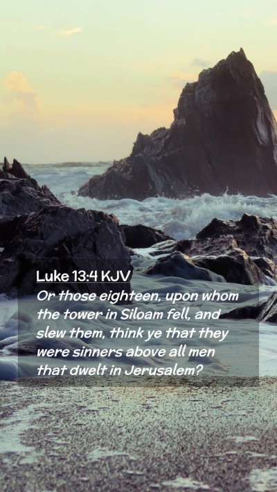 Picture 02 - Luke 13:4 KJV Mobile Phone Wallpaper - Or those eighteen, upon whom the tower in Siloam - Mobile Bible Verse Wallpaper