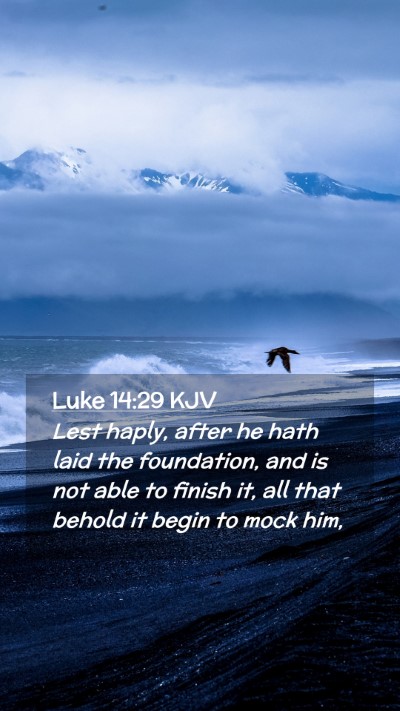 Picture 02 - Luke 14:29 KJV Mobile Phone Wallpaper - Lest haply, after he hath laid the foundation, - Mobile Bible Verse Wallpaper
