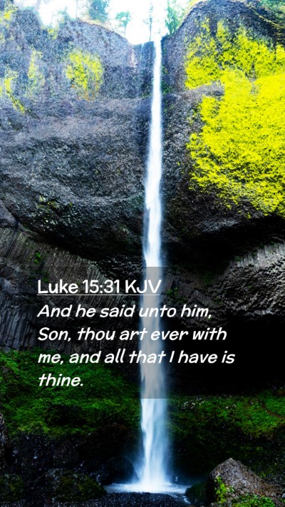 Picture 02 - Luke 15:31 KJV Mobile Phone Wallpaper - And he said unto him, Son, thou art ever with me, - Mobile Bible Verse Wallpaper