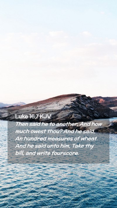 Picture 02 - Luke 16:7 KJV Mobile Phone Wallpaper - Then said he to another, And how much owest thou? - Mobile Bible Verse Wallpaper