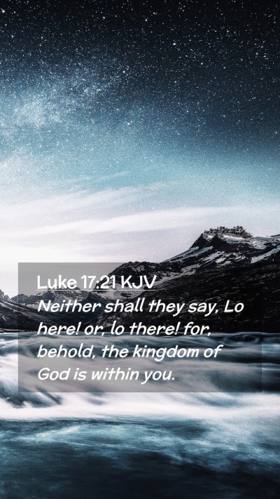 Picture 02 - Luke 17:21 KJV Mobile Phone Wallpaper - Neither shall they say, Lo here! or, lo there! - Mobile Bible Verse Wallpaper