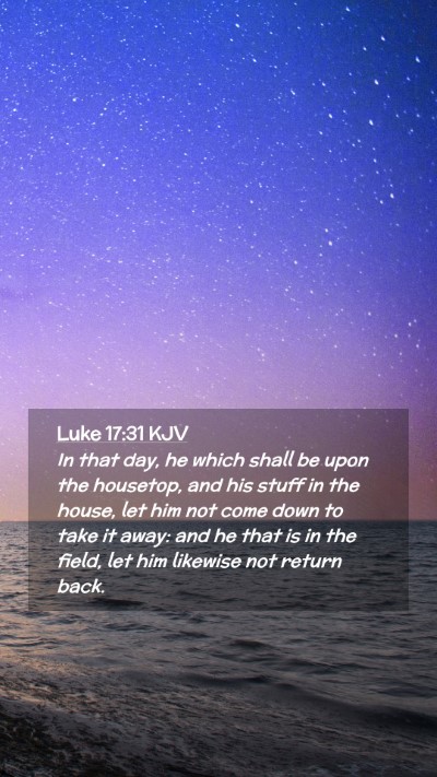 Picture 02 - Luke 17:31 KJV Mobile Phone Wallpaper - In that day, he which shall be upon the housetop, - Mobile Bible Verse Wallpaper