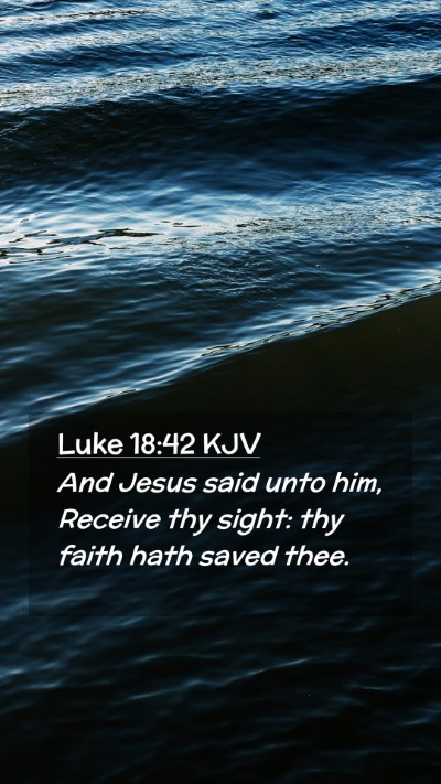 Picture 02 - Luke 18:42 KJV Mobile Phone Wallpaper - And Jesus said unto him, Receive thy sight: thy - Mobile Bible Verse Wallpaper