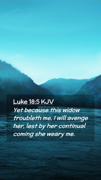 Picture 02 - Luke 18:5 KJV Mobile Phone Wallpaper - Yet because this widow troubleth me, I will - Mobile Bible Verse Wallpaper