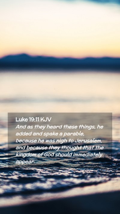 Picture 02 - Luke 19:11 KJV Mobile Phone Wallpaper - And as they heard these things, he added and - Mobile Bible Verse Wallpaper