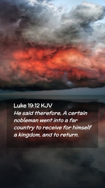 Picture 02 - Luke 19:12 KJV Mobile Phone Wallpaper - He said therefore, A certain nobleman went into a - Mobile Bible Verse Wallpaper