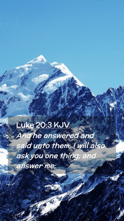 Picture 02 - Luke 20:3 KJV Mobile Phone Wallpaper - And he answered and said unto them, I will also - Mobile Bible Verse Wallpaper
