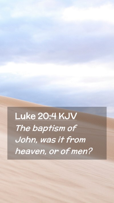 Picture 02 - Luke 20:4 KJV Mobile Phone Wallpaper - The baptism of John, was it from heaven, or of - Mobile Bible Verse Wallpaper