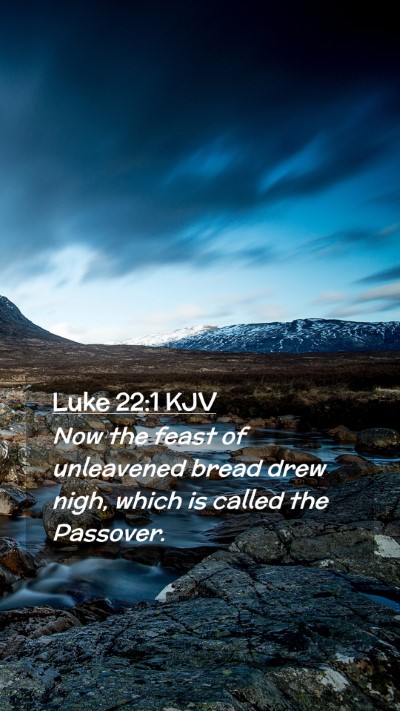 Picture 02 - Luke 22:1 KJV Mobile Phone Wallpaper - Now the feast of unleavened bread drew nigh, - Mobile Bible Verse Wallpaper