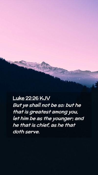 Picture 02 - Luke 22:26 KJV Mobile Phone Wallpaper - But ye shall not be so: but he that is greatest - Mobile Bible Verse Wallpaper