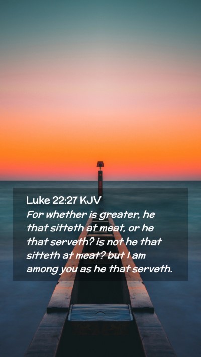 Picture 02 - Luke 22:27 KJV Mobile Phone Wallpaper - For whether is greater, he that sitteth at meat, - Mobile Bible Verse Wallpaper