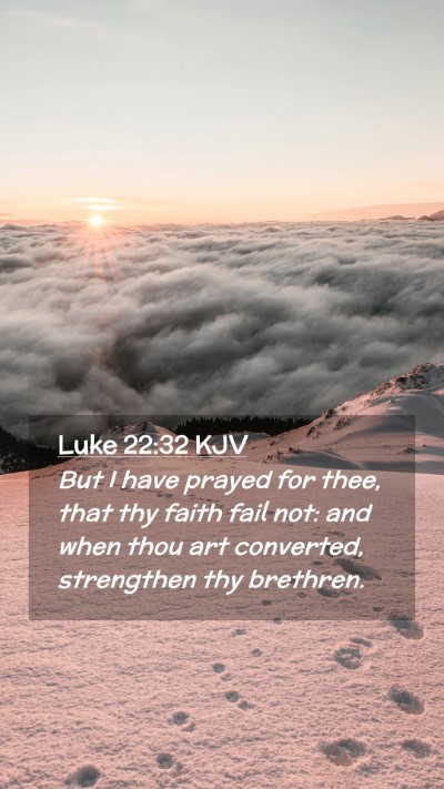 Picture 02 - Luke 22:32 KJV Mobile Phone Wallpaper - But I have prayed for thee, that thy faith fail - Mobile Bible Verse Wallpaper