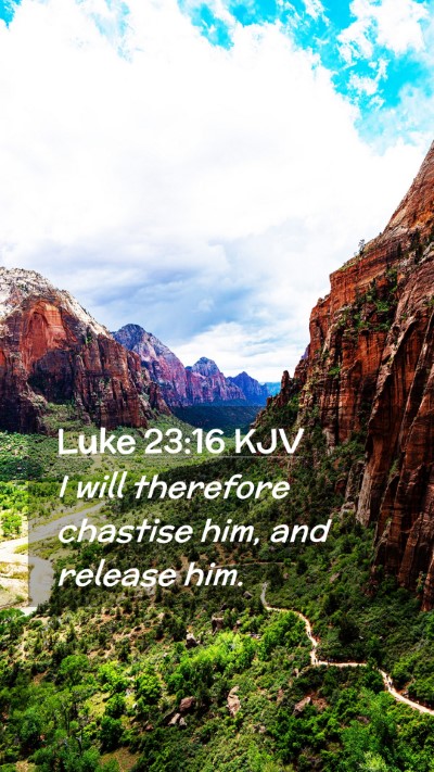 Picture 02 - Luke 23:16 KJV Mobile Phone Wallpaper - I will therefore chastise him, and release - Mobile Bible Verse Wallpaper