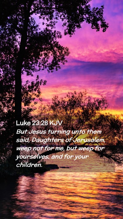 Picture 02 - Luke 23:28 KJV Mobile Phone Wallpaper - But Jesus turning unto them said, Daughters of - Mobile Bible Verse Wallpaper