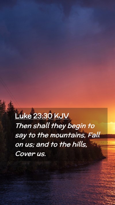Picture 02 - Luke 23:30 KJV Mobile Phone Wallpaper - Then shall they begin to say to the mountains, - Mobile Bible Verse Wallpaper