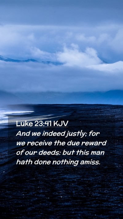 Picture 02 - Luke 23:41 KJV Mobile Phone Wallpaper - And we indeed justly; for we receive the due - Mobile Bible Verse Wallpaper