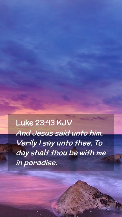 Picture 02 - Luke 23:43 KJV Mobile Phone Wallpaper - And Jesus said unto him, Verily I say unto thee, - Mobile Bible Verse Wallpaper