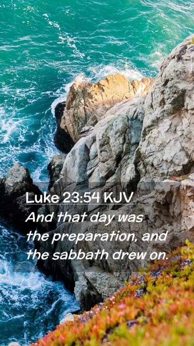Picture 02 - Luke 23:54 KJV Mobile Phone Wallpaper - And that day was the preparation, and the sabbath - Mobile Bible Verse Wallpaper