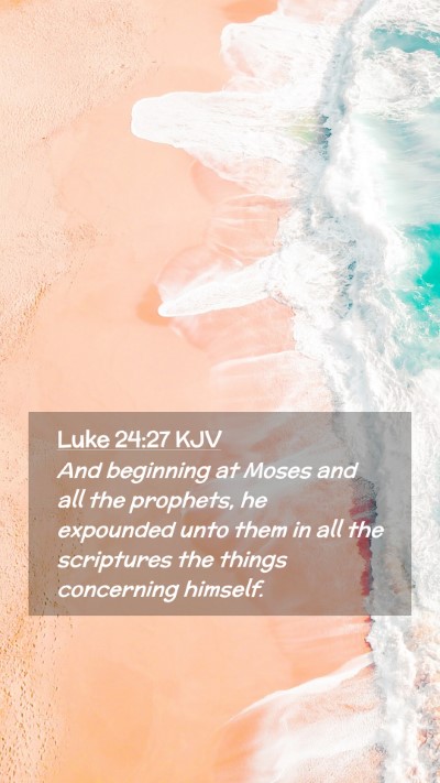Picture 02 - Luke 24:27 KJV Mobile Phone Wallpaper - And beginning at Moses and all the prophets, he - Mobile Bible Verse Wallpaper