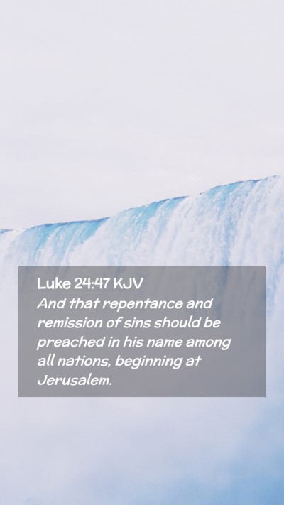 Picture 02 - Luke 24:47 KJV Mobile Phone Wallpaper - And that repentance and remission of sins should - Mobile Bible Verse Wallpaper