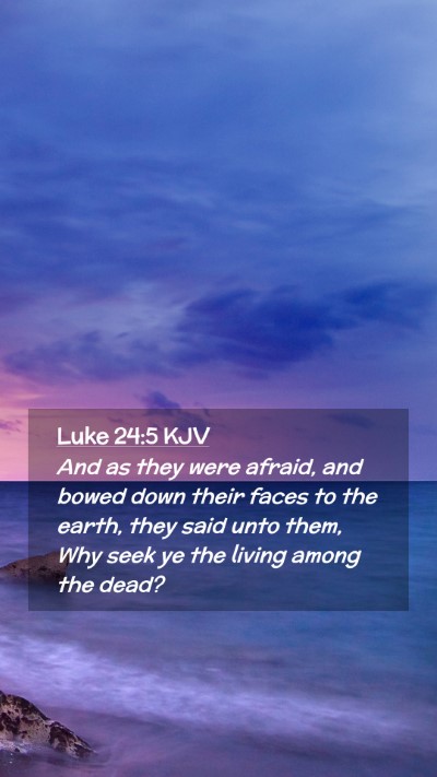 Picture 02 - Luke 24:5 KJV Mobile Phone Wallpaper - And as they were afraid, and bowed down their - Mobile Bible Verse Wallpaper