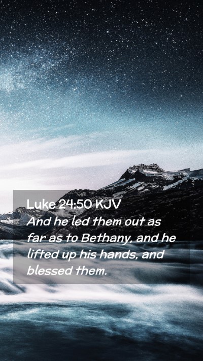 Picture 02 - Luke 24:50 KJV Mobile Phone Wallpaper - And he led them out as far as to Bethany, and he - Mobile Bible Verse Wallpaper