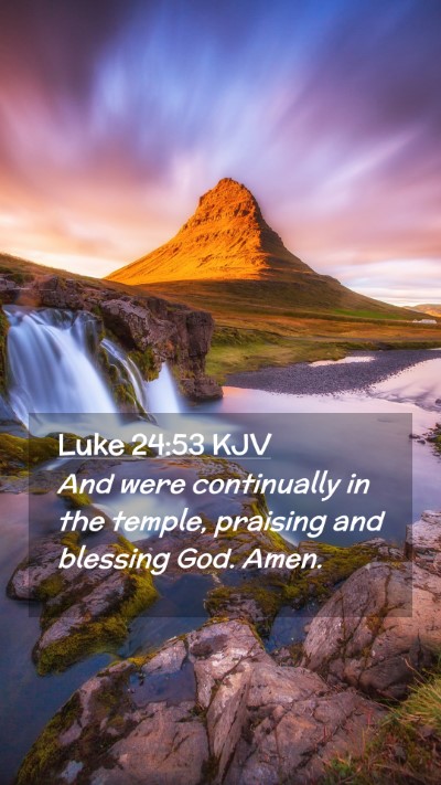 Picture 02 - Luke 24:53 KJV Mobile Phone Wallpaper - And were continually in the temple, praising and - Mobile Bible Verse Wallpaper