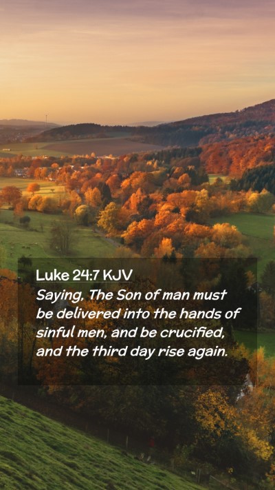 Picture 02 - Luke 24:7 KJV Mobile Phone Wallpaper - Saying, The Son of man must be delivered into the - Mobile Bible Verse Wallpaper
