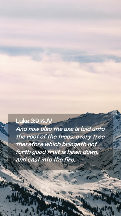 Picture 02 - Luke 3:9 KJV Mobile Phone Wallpaper - And now also the axe is laid unto the root of the - Mobile Bible Verse Wallpaper