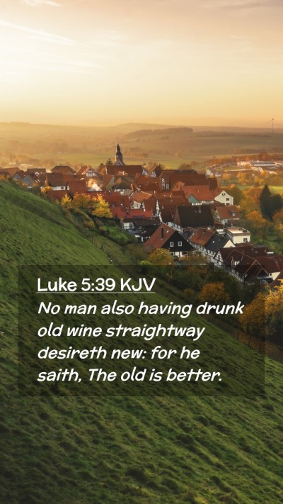 Picture 02 - Luke 5:39 KJV Mobile Phone Wallpaper - No man also having drunk old wine straightway - Mobile Bible Verse Wallpaper