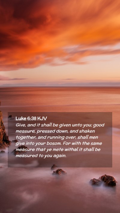 Picture 02 - Luke 6:38 KJV Mobile Phone Wallpaper - Give, and it shall be given unto you; good - Mobile Bible Verse Wallpaper