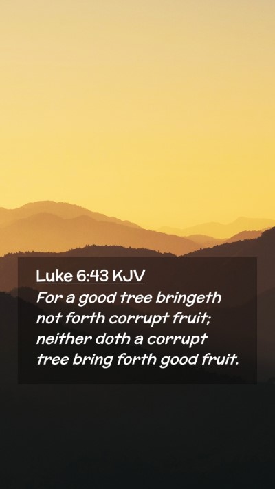 Picture 02 - Luke 6:43 KJV Mobile Phone Wallpaper - For a good tree bringeth not forth corrupt fruit; - Mobile Bible Verse Wallpaper