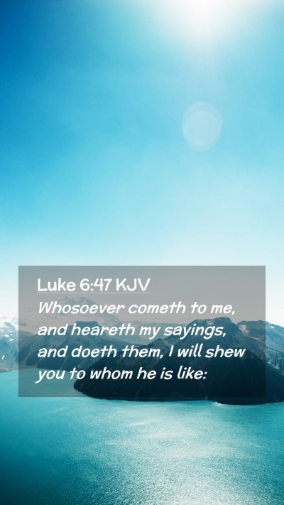 Picture 02 - Luke 6:47 KJV Mobile Phone Wallpaper - Whosoever cometh to me, and heareth my sayings, - Mobile Bible Verse Wallpaper