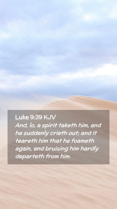 Picture 02 - Luke 9:39 KJV Mobile Phone Wallpaper - And, lo, a spirit taketh him, and he suddenly - Mobile Bible Verse Wallpaper