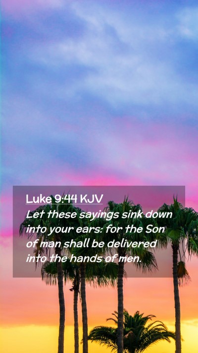 Picture 02 - Luke 9:44 KJV Mobile Phone Wallpaper - Let these sayings sink down into your ears: for - Mobile Bible Verse Wallpaper