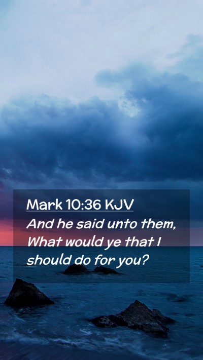 Picture 02 - Mark 10:36 KJV Mobile Phone Wallpaper - And he said unto them, What would ye that I - Mobile Bible Verse Wallpaper