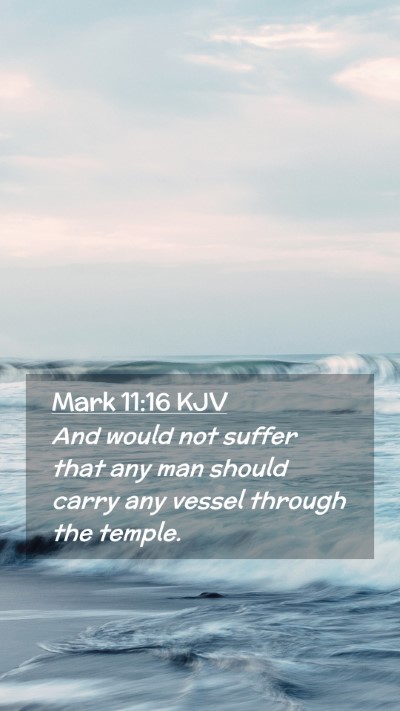 Picture 02 - Mark 11:16 KJV Mobile Phone Wallpaper - And would not suffer that any man should carry - Mobile Bible Verse Wallpaper