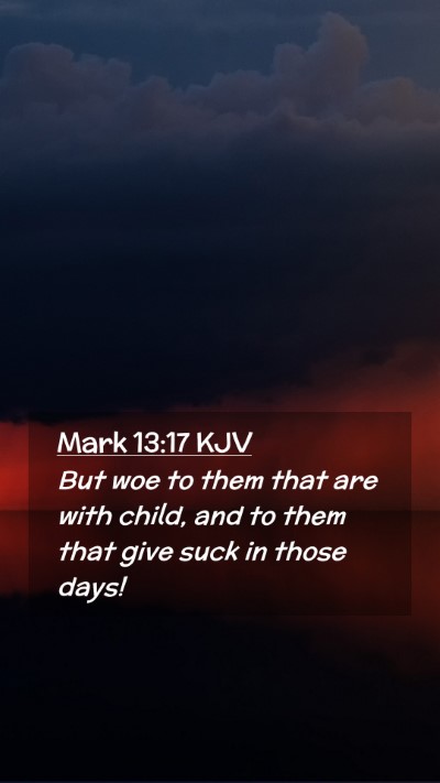 Picture 02 - Mark 13:17 KJV Mobile Phone Wallpaper - But woe to them that are with child, and to them - Mobile Bible Verse Wallpaper