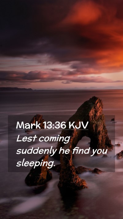 Picture 02 - Mark 13:36 KJV Mobile Phone Wallpaper - Lest coming suddenly he find you - Mobile Bible Verse Wallpaper