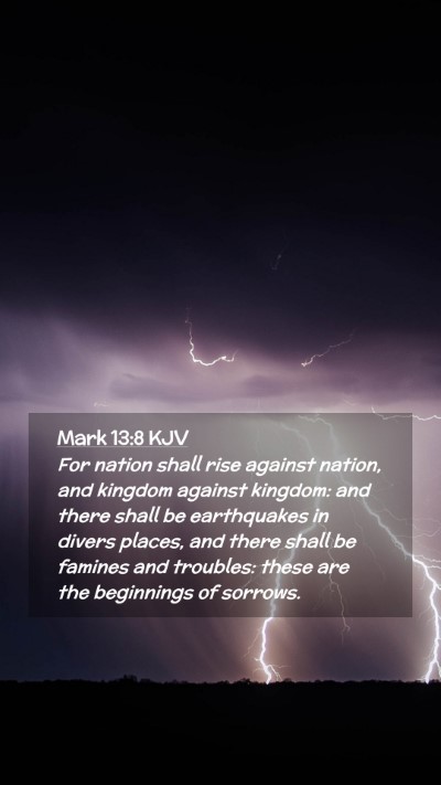 Picture 02 - Mark 13:8 KJV Mobile Phone Wallpaper - For nation shall rise against nation, and kingdom - Mobile Bible Verse Wallpaper