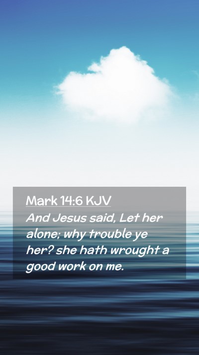 Picture 02 - Mark 14:6 KJV Mobile Phone Wallpaper - And Jesus said, Let her alone; why trouble ye - Mobile Bible Verse Wallpaper